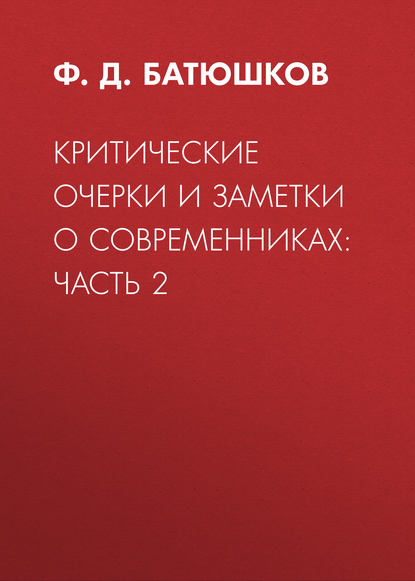 Критические очерки и заметки о современниках: Часть 2 - Ф. Д. Батюшков