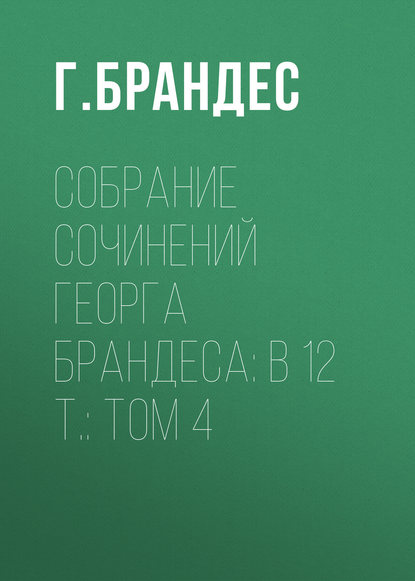 Собрание сочинений Георга Брандеса: В 12 т.: Том 4 - Г. Брандес