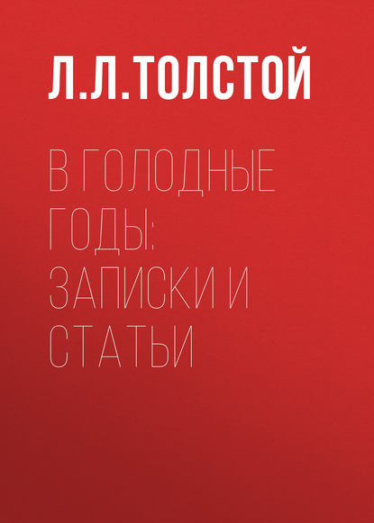 В голодные годы: записки и статьи - Л. Л. Толстой