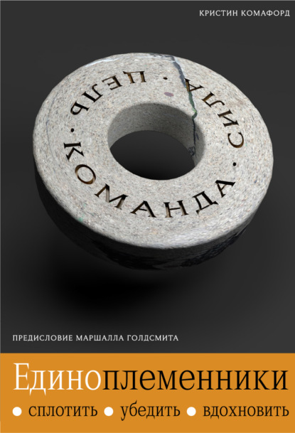 Единоплеменники. Сплотить, убедить, вдохновить - Кристин Комафорд