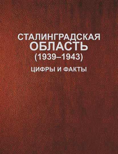 Сталинградская область (1939–1943). Цифры и факты - Сборник