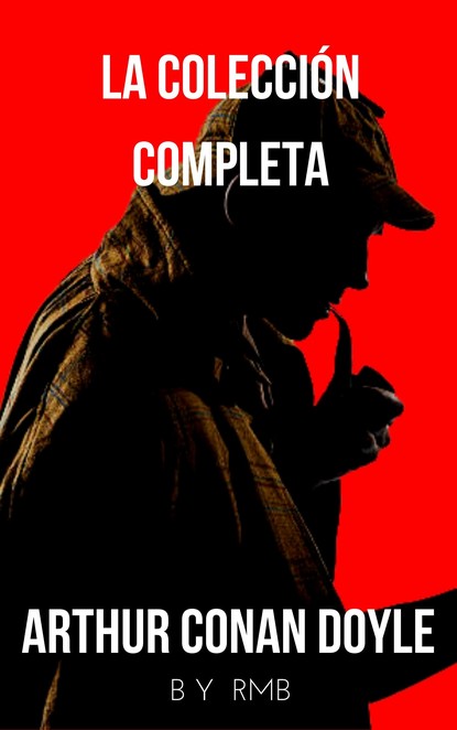 Sherlock Holmes: La colecci?n completa (Cl?sicos de la literatura) - Артур Конан Дойл