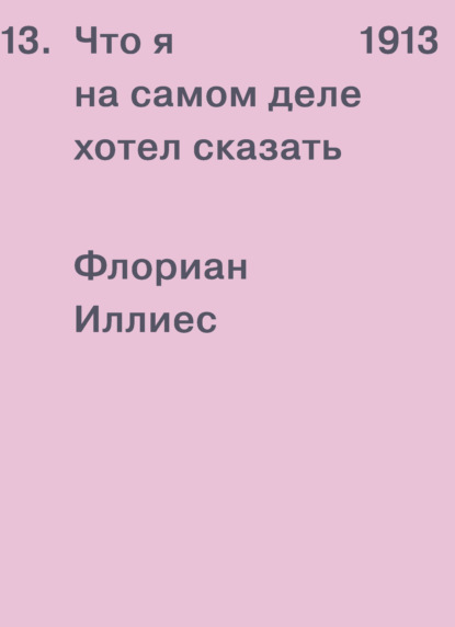 1913. Что я на самом деле хотел сказать - Флориан Иллиес