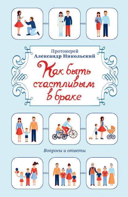 Как быть счастливым в браке. Вопросы и ответы — проториерей Александр Никольский