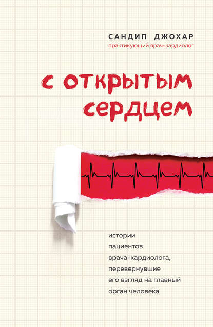 С открытым сердцем. Истории пациентов врача-кардиолога, перевернувшие его взгляд на главный орган человека - Сандип Джохар