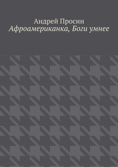 Афроамериканка, Боги умнее - Андрей Просин