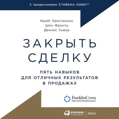 Закрыть сделку. Пять навыков для отличных результатов в продажах - Крэйг Кристенсен