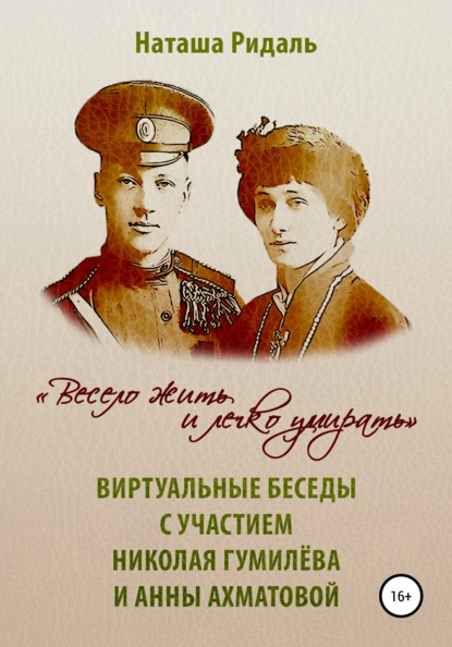 «Весело жить и легко умирать». Виртуальные беседы с участием Николая Гумилева и Анны Ахматовой — Наташа Ридаль