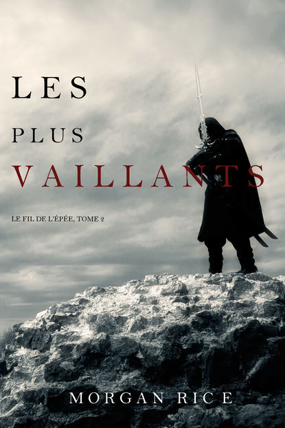 Les Plus Vaillants: Le Fil de l’?p?e, tome 2 - Морган Райс