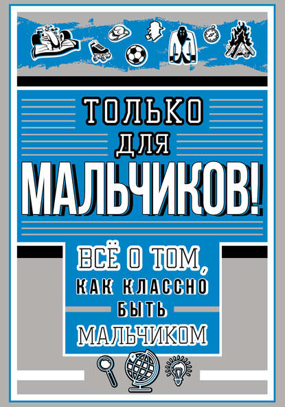 Только для мальчиков! Всё о том, как классно быть мальчиком - И. Г. Барановская