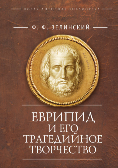 Еврипид и его трагедийное творчество: научно-популярные статьи, переводы - Фаддей Францевич Зелинский