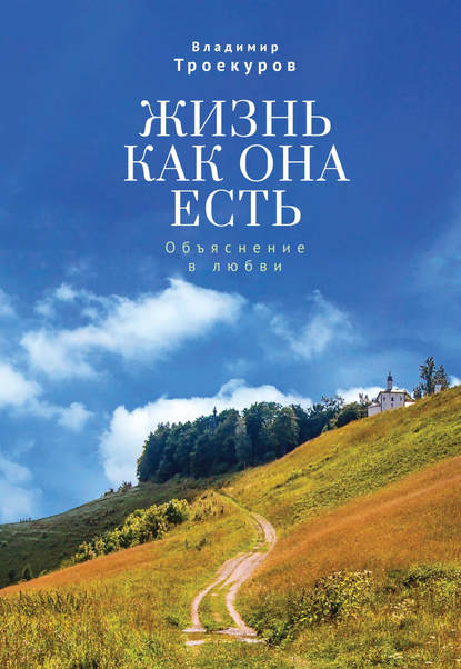 Жизнь как она есть. Объяснение в любви - Владимир Троекуров