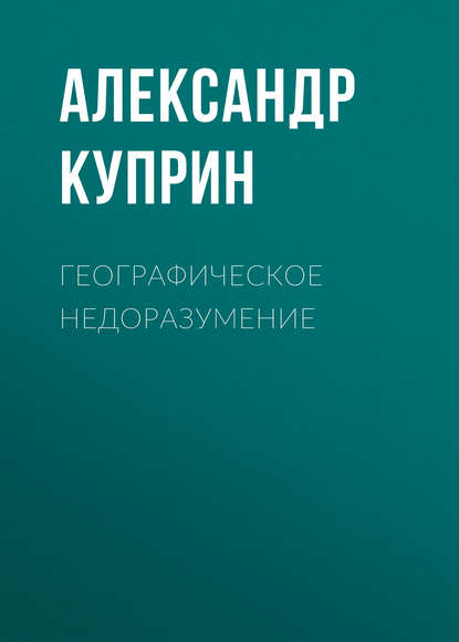 Географическое недоразумение - Александр Куприн