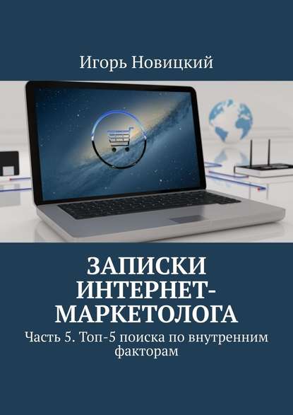 Записки интернет-маркетолога. Часть 5. Топ-5 поиска по внутренним факторам - Игорь Новицкий