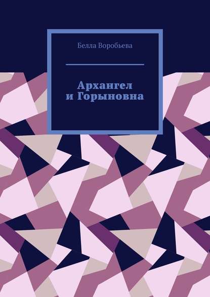 Архангел и Горыновна. Сборник рассказов - Белла Воробьева