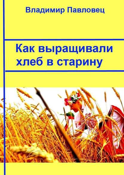 Как выращивали хлеб в старину — Владимир Павловец