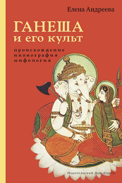 Ганеша и его культ: происхождение, иконография, мифология - Елена Андреева