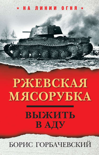 Ржевская мясорубка. Выжить в аду - Борис Горбачевский