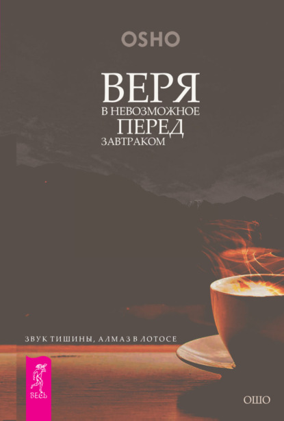 Веря в невозможное перед завтраком. Звук тишины, алмаз в лотосе - Бхагаван Шри Раджниш (Ошо)