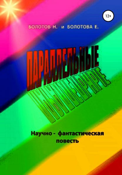 ПАРАЛЛЕЛЬНЫЕ (научно-фантастическая повесть) - Николай Алексееевич Болотов