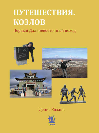 Путешествия. Козлов. Первый Дальневосточный поход - Денис Козлов