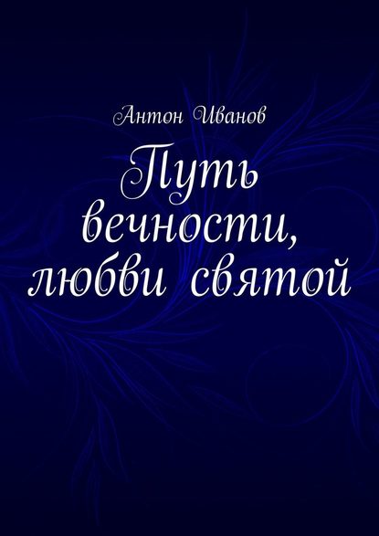 Путь вечности, любви святой - Антон Иванов