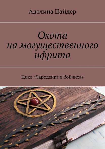 Охота на могущественного ифрита. Цикл «Чародейка и бойчиха» - Аделина Цайдер