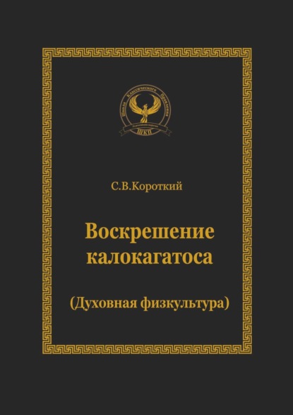 Воскрешение калокагатоса. Духовная физкультура - Сергей Викторович Короткий