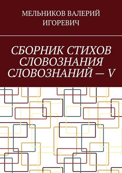 СБОРНИК СТИХОВ СЛОВОЗНАНИЯ СЛОВОЗНАНИЙ – V - Валерий Игоревич Мельников