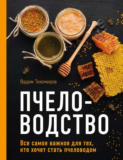 Пчеловодство. Все самое важное для тех, кто хочет стать пчеловодом — Вадим Тихомиров