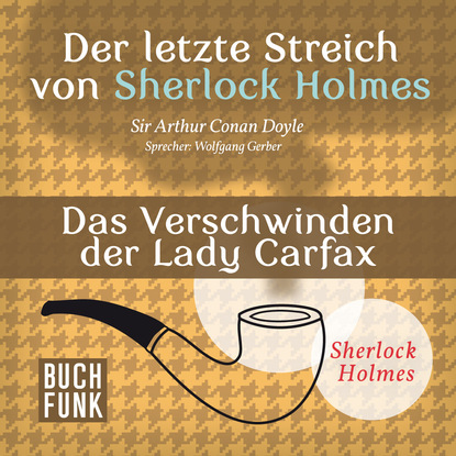 Sherlock Holmes - Der letzte Streich: Das Verschwinden der Lady Francis Carfax (Ungek?rzt) - Артур Конан Дойл