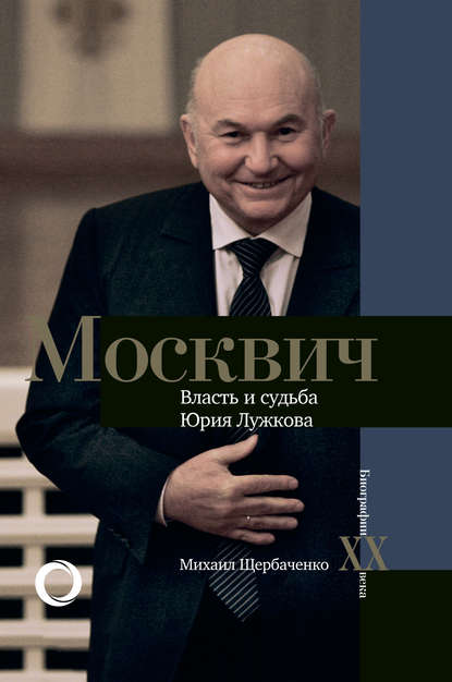 Москвич. Власть и судьба Юрия Лужкова — Михаил Щербаченко