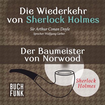 Sherlock Holmes - Die Wiederkehr von Sherlock Holmes: Der Baumeister von Norwood (Ungek?rzt) - Артур Конан Дойл