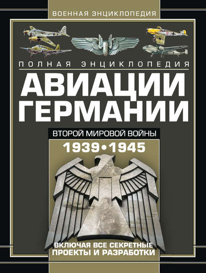 Полная энциклопедия авиации Германии Второй мировой войны 1939–1945. Включая все секретные проекты и разработки - В. Н. Шунков