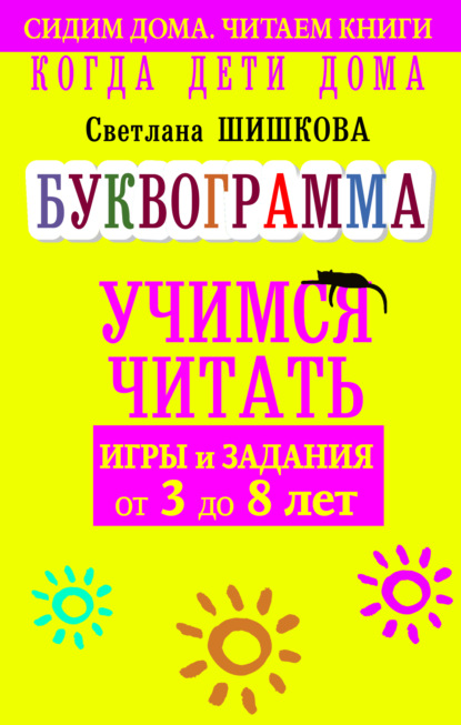 Когда дети дома. Буквограмма научит читать. Игры и задания от 3 до 6 лет - Светлана Шишкова