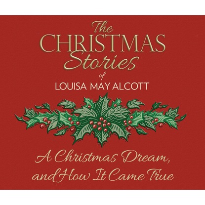 A Christmas Dream, and How It Came True (Unabridged) - Луиза Мэй Олкотт