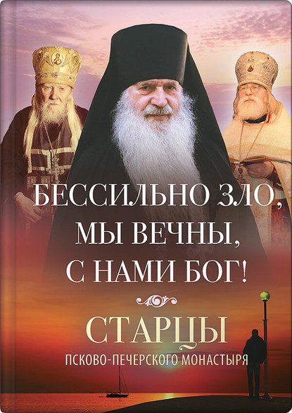 Бессильно зло, мы вечны, с нами Бог! Старцы Псково-Печерского монастыря о борьбе с унынием — Группа авторов