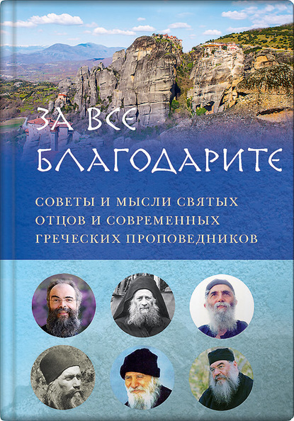 За все благодарите. Советы и мысли святых отцов и современных греческих проповедников — Группа авторов