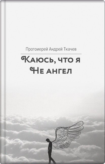 Каюсь, что я не ангел - протоиерей Андрей Ткачев