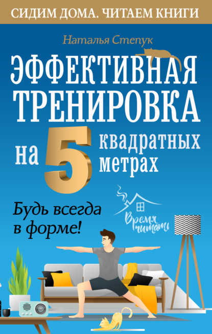 Эффективная тренировка на 5 квадратных метрах. Будь всегда в форме! - Н. Г. Степук