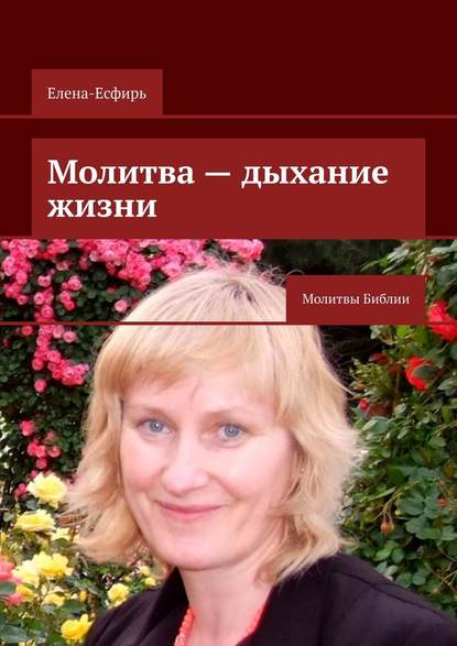 Молитва – дыхание жизни. Молитвы Библии — Елена-Есфирь