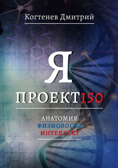 Я ПРОЕКТ150. Анатомия. Физиология. Интеллект - Дмитрий Когтенев