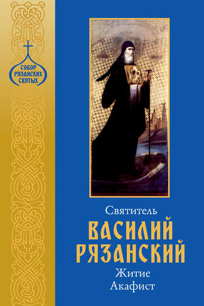 Святитель Василий Рязанский. Житие, акафист. - Сборник