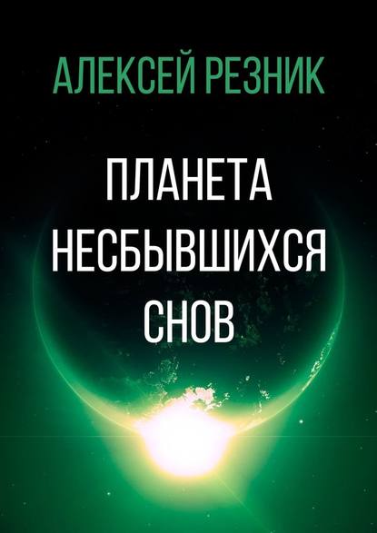 Планета несбывшихся снов - Алексей Резник