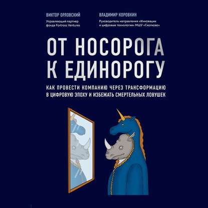 От носорога к единорогу. Как провести компанию через трансформацию в цифровую эпоху и избежать смертельных ловушек - Владимир Коровкин