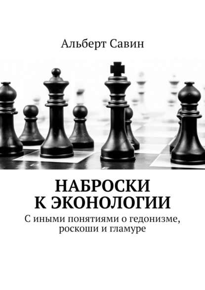 Наброски к Эконологии. С иными понятиями о гедонизме, роскоши и гламуре - Альберт Савин