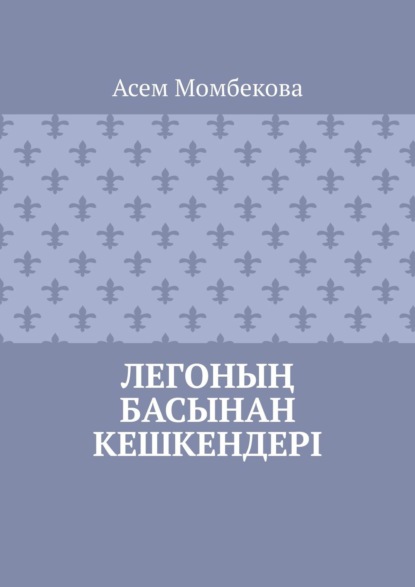 Легоның басынан кешкендері - Асем Момбекова