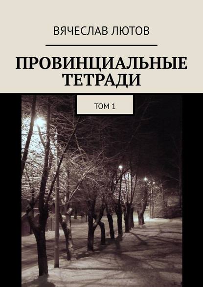 Провинциальные тетради. Том 1 - Вячеслав Лютов