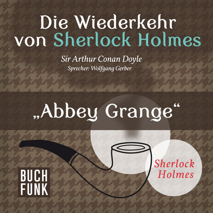 Sherlock Holmes - Die Wiederkehr von Sherlock Holmes: Abbey Grange (Ungek?rzt) — Артур Конан Дойл