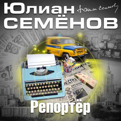 Репортер - Юлиан Семенов